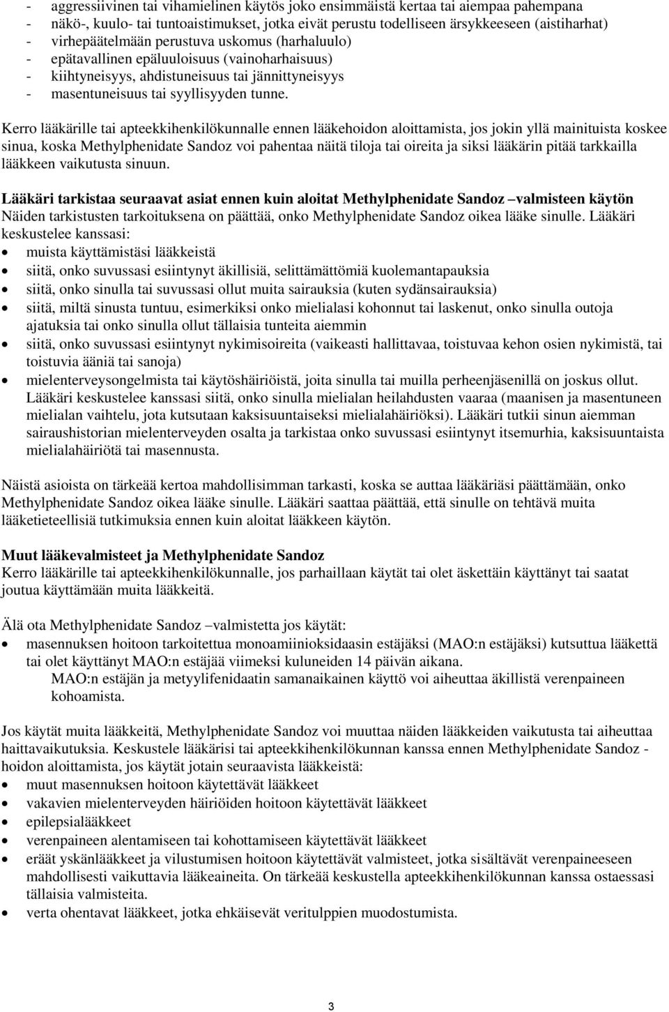 Kerro lääkärille tai apteekkihenkilökunnalle ennen lääkehoidon aloittamista, jos jokin yllä mainituista koskee sinua, koska Methylphenidate Sandoz voi pahentaa näitä tiloja tai oireita ja siksi