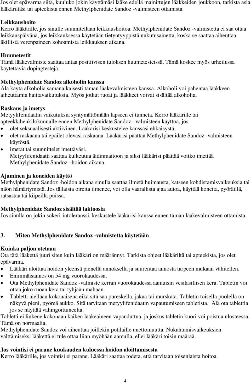 Methylphenidate Sandoz -valmistetta ei saa ottaa leikkauspäivänä, jos leikkauksessa käytetään tietyntyyppistä nukutusainetta, koska se saattaa aiheuttaa äkillistä verenpaineen kohoamista leikkauksen