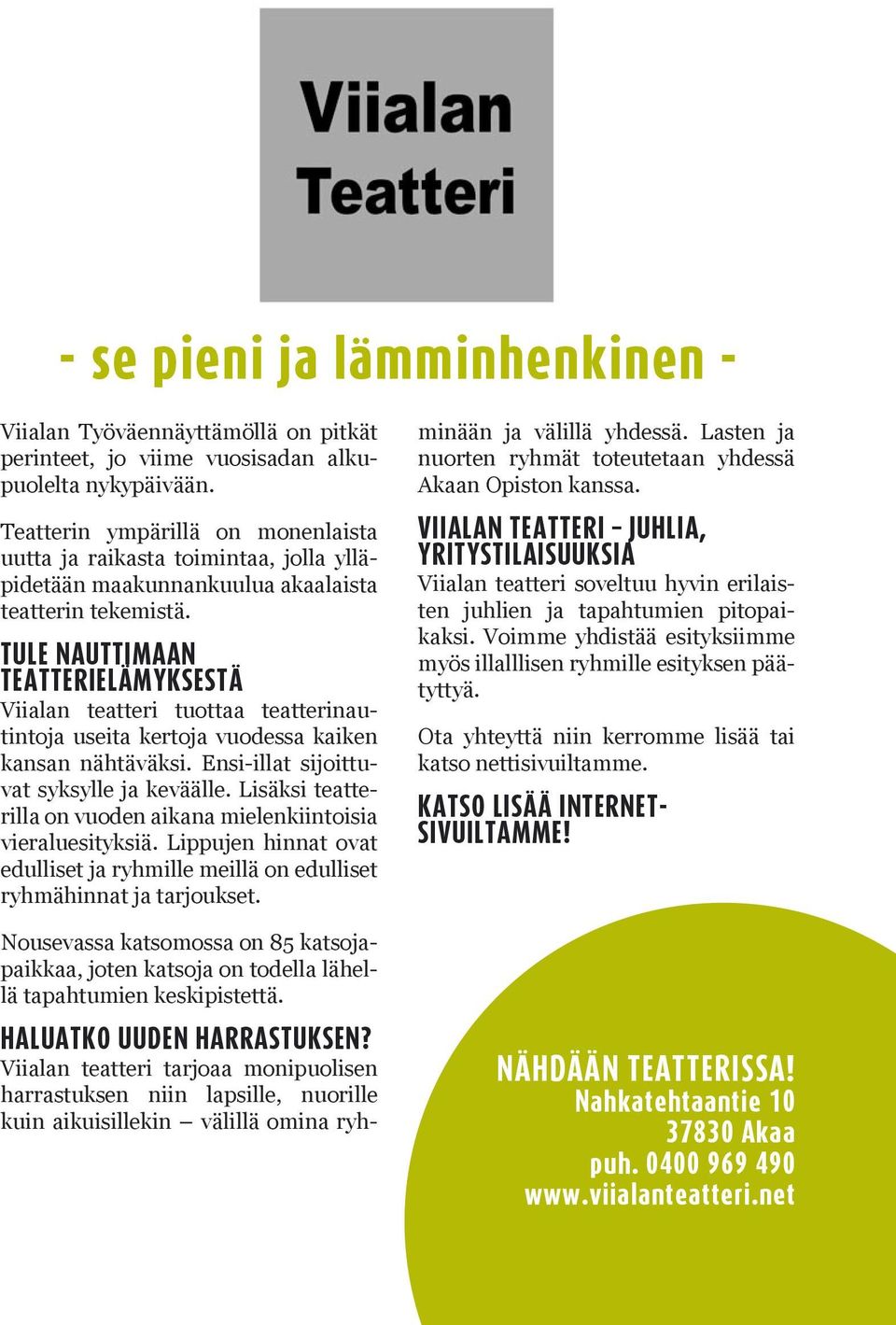 TULE NAUTTIMAAN TEATTERIELÄMYKSESTÄ Viialan teatteri tuottaa teatterinautintoja useita kertoja vuodessa kaiken kansan nähtäväksi. Ensi-illat sijoittuvat syksylle ja keväälle.