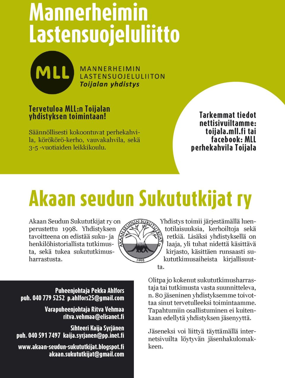 Yhdistyksen tavoitteena on edistää suku- ja henkilöhistoriallista tutkimusta, sekä tukea sukututkimusharrastusta. Puheenjohtaja Pekka Ahlfors puh. 040 779 5252 p.ahlfors25@gmail.