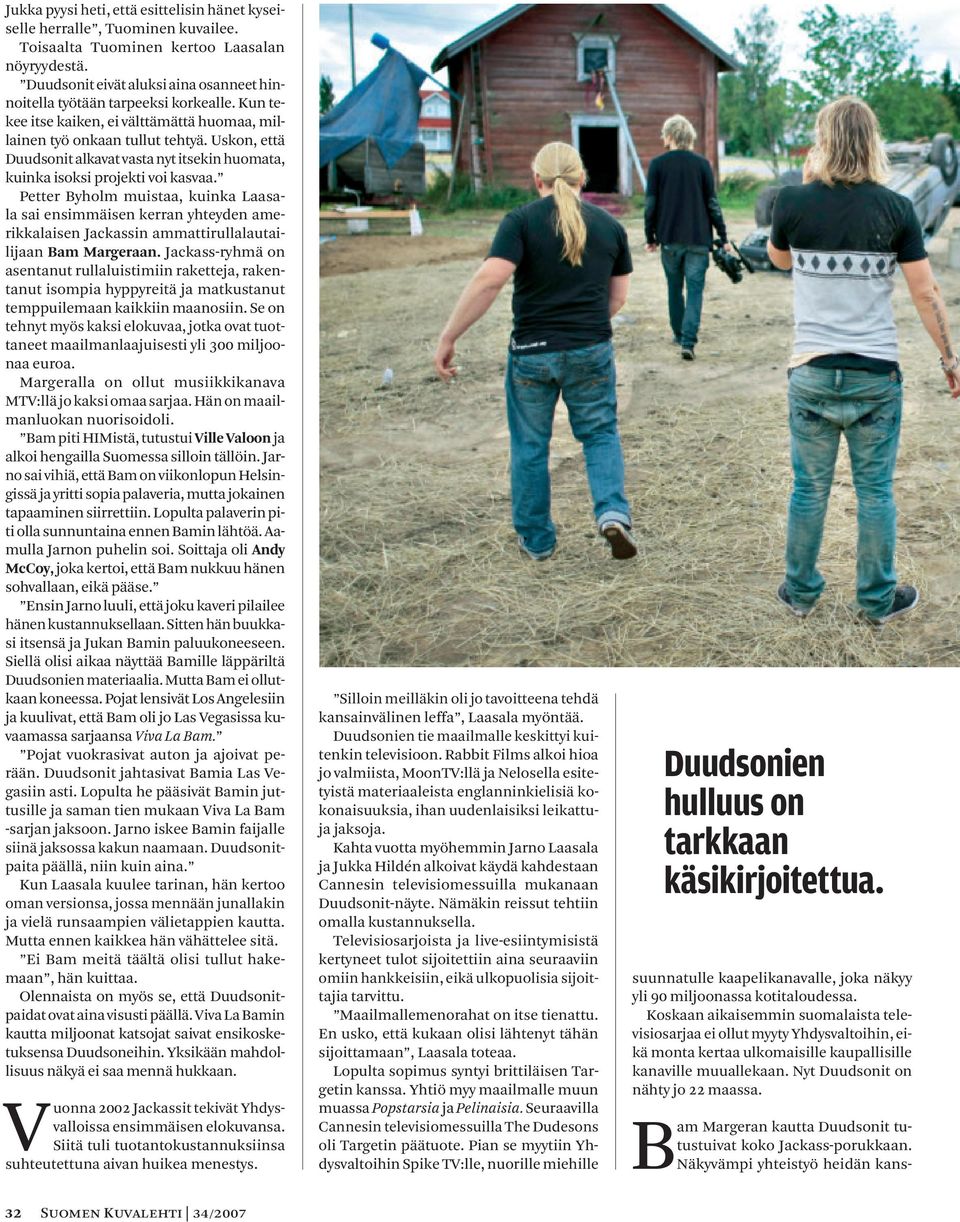 Uskon, että Duudsonit alkavat vasta nyt itsekin huomata, kuinka isoksi projekti voi kasvaa.