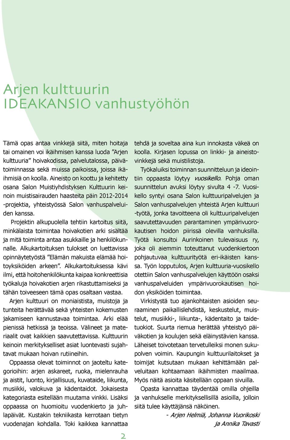 Aineisto on koottu ja kehitetty osana Salon Muistiyhdistyksen Kulttuurin keinoin muistisairauden haasteita päin 2012-2014 -projektia, yhteistyössä Salon vanhuspalveluiden kanssa.