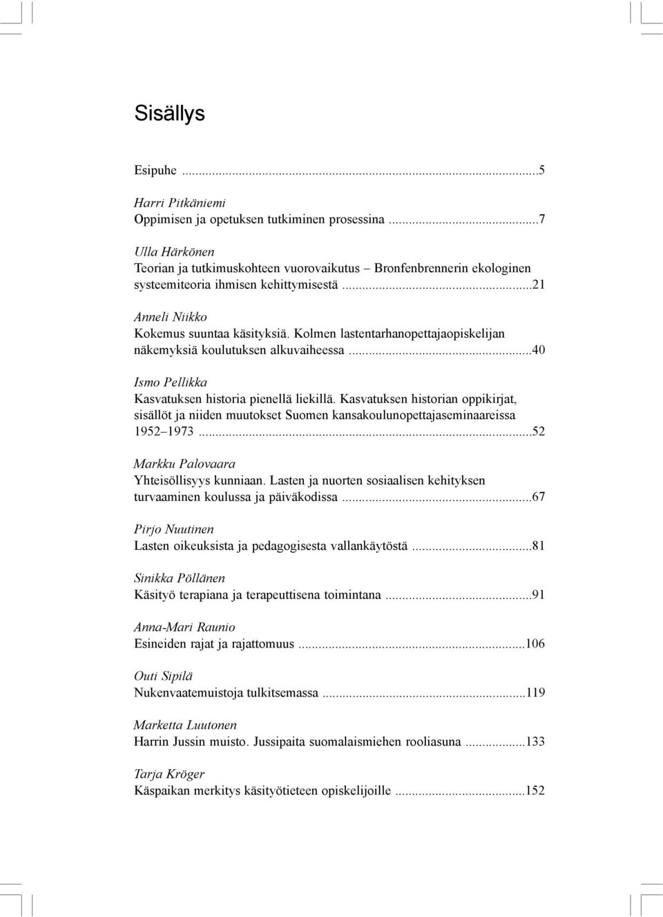 Kolmen lastentarhanopettajaopiskelijan näkemyksiä koulutuksen alkuvaiheessa...40 Ismo Pellikka Kasvatuksen historia pienellä liekillä.