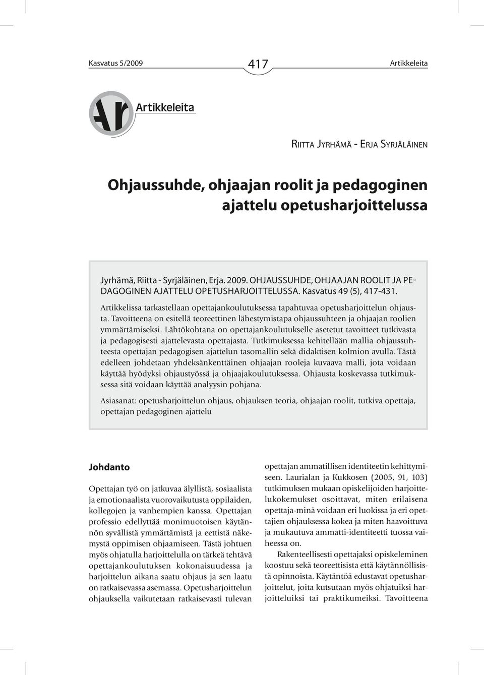 Tavoitteena on esitellä teoreettinen lähestymistapa ohjaussuhteen ja ohjaajan roolien ymmärtämiseksi.