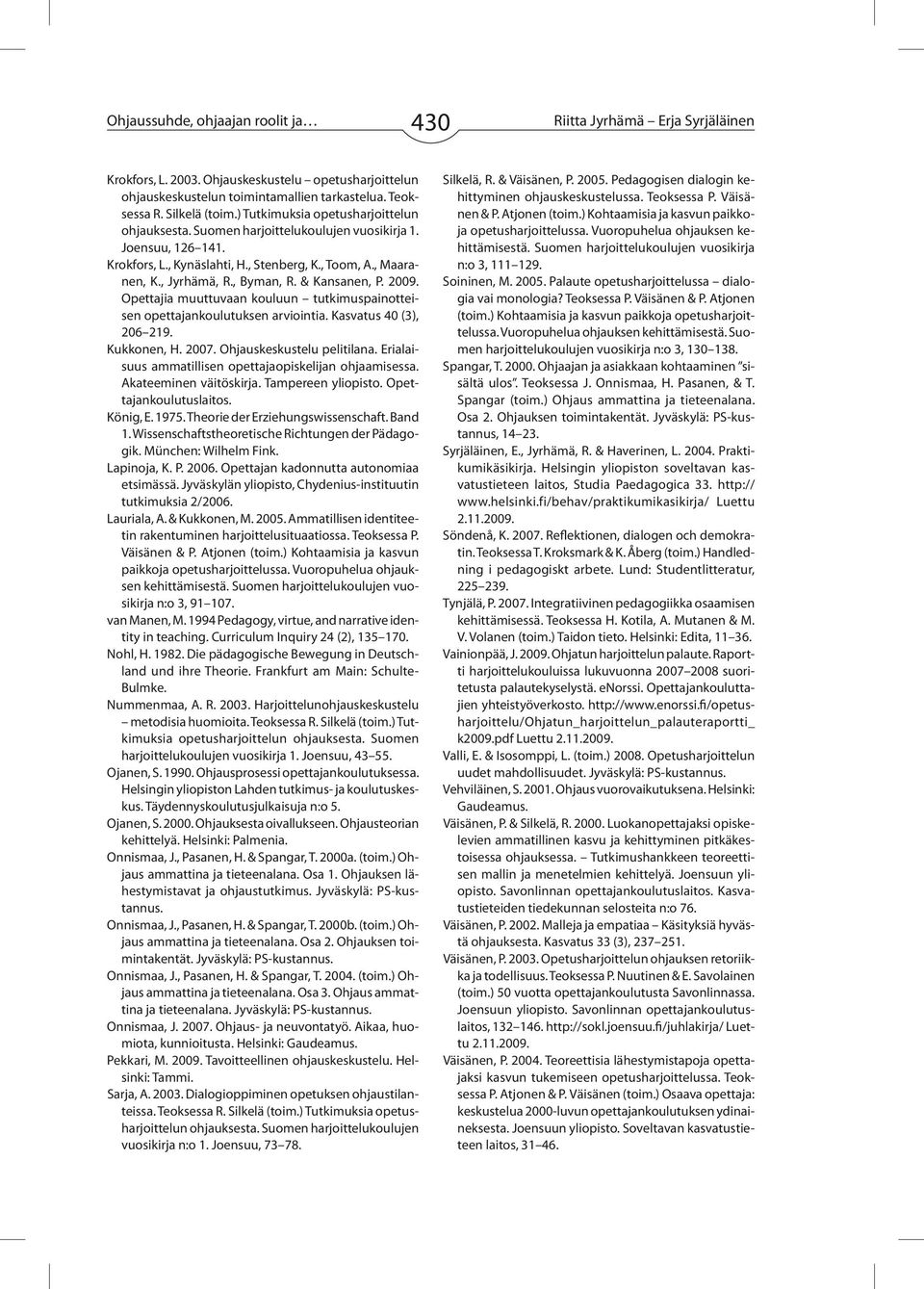 & Kansanen, P. 2009. Opettajia muuttuvaan kouluun tutkimuspainotteisen opettajankoulutuksen arviointia. Kasvatus 40 (3), 206 219. Kukkonen, H. 2007. Ohjauskeskustelu pelitilana.