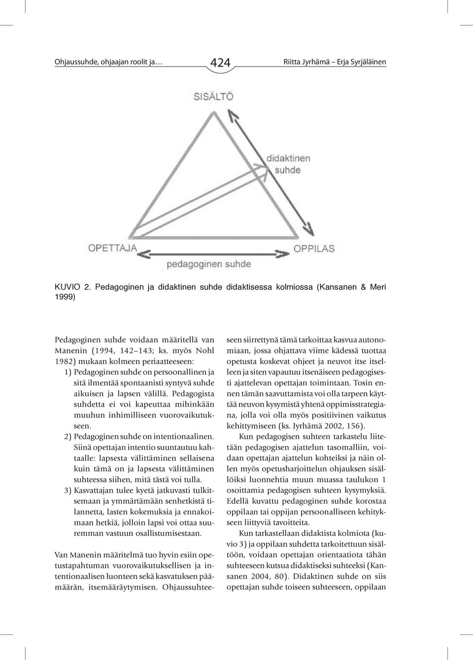 myös Nohl 1982) mukaan kolmeen periaatteeseen: 1) Pedagoginen suhde on persoonallinen ja sitä ilmentää spontaanisti syntyvä suhde aikuisen ja lapsen välillä.