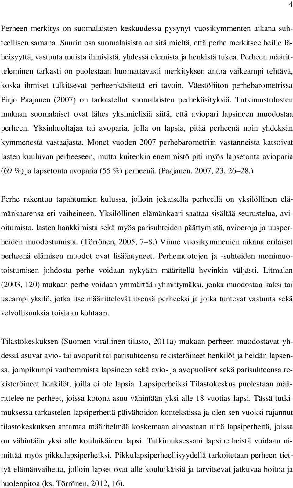 Perheen määritteleminen tarkasti on puolestaan huomattavasti merkityksen antoa vaikeampi tehtävä, koska ihmiset tulkitsevat perheenkäsitettä eri tavoin.