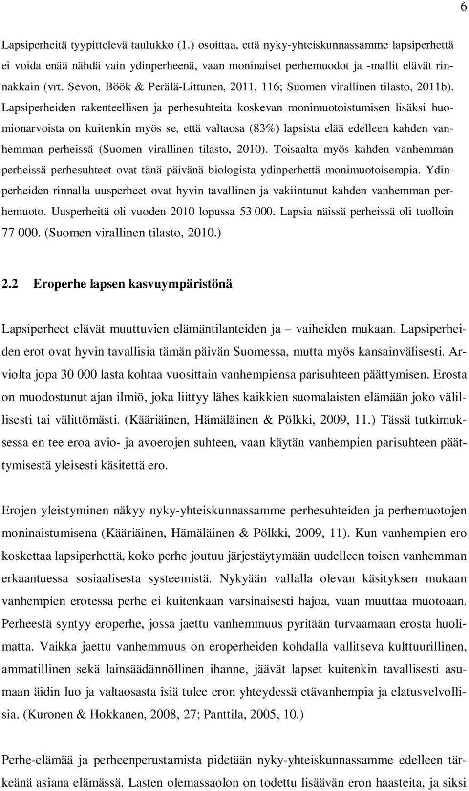 Lapsiperheiden rakenteellisen ja perhesuhteita koskevan monimuotoistumisen lisäksi huomionarvoista on kuitenkin myös se, että valtaosa (83%) lapsista elää edelleen kahden vanhemman perheissä (Suomen