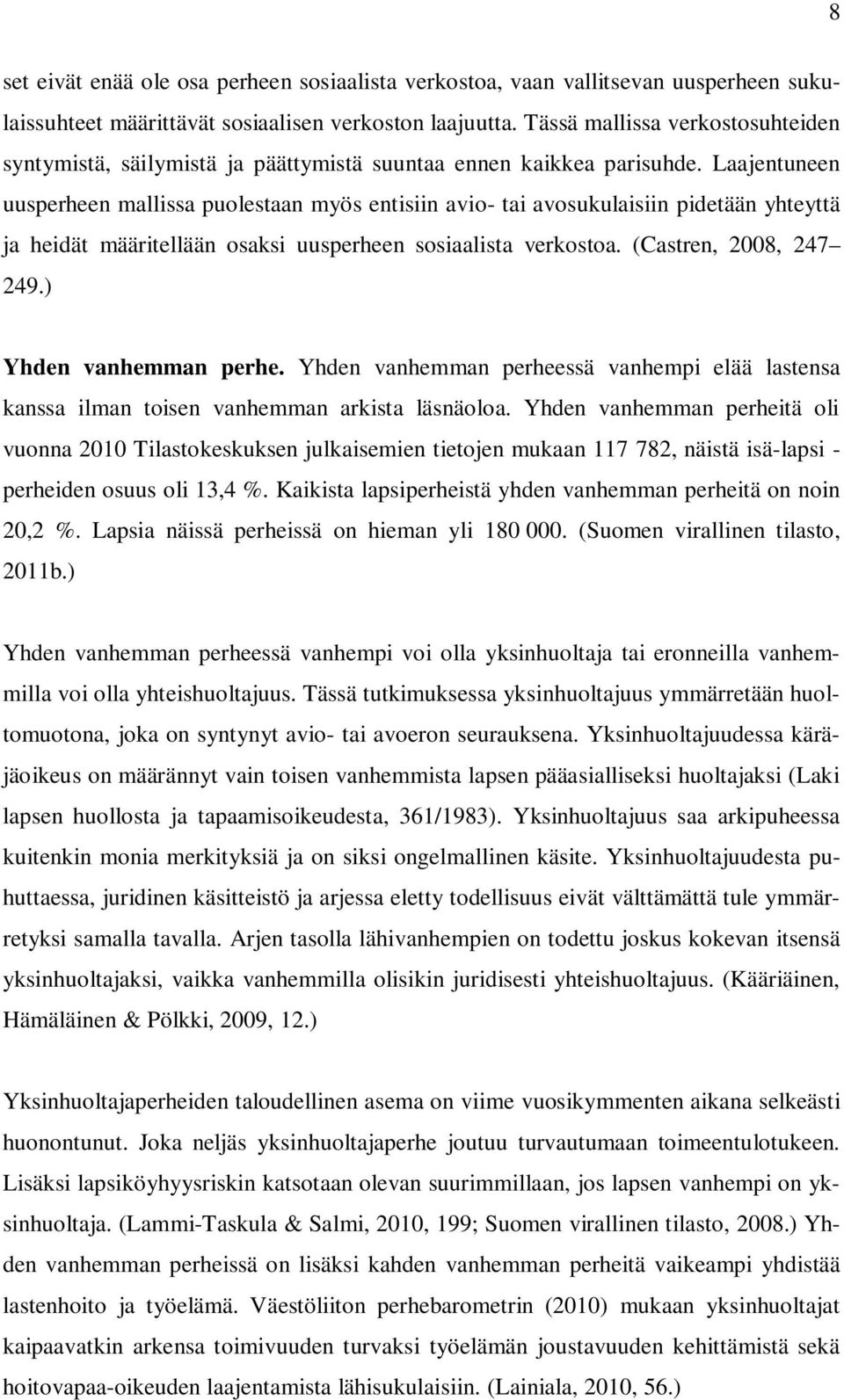 Laajentuneen uusperheen mallissa puolestaan myös entisiin avio- tai avosukulaisiin pidetään yhteyttä ja heidät määritellään osaksi uusperheen sosiaalista verkostoa. (Castren, 2008, 247 249.