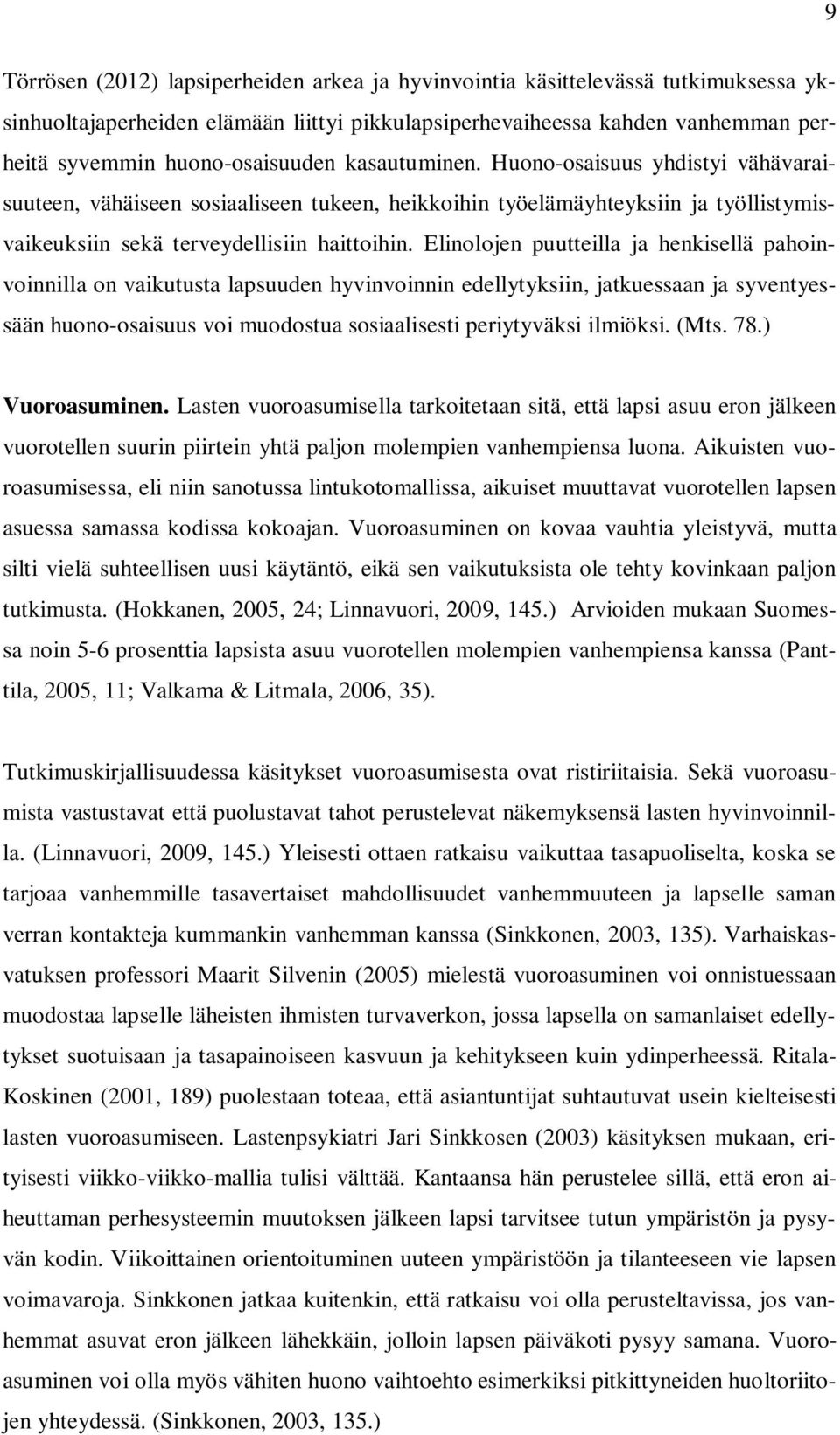 Elinolojen puutteilla ja henkisellä pahoinvoinnilla on vaikutusta lapsuuden hyvinvoinnin edellytyksiin, jatkuessaan ja syventyessään huono-osaisuus voi muodostua sosiaalisesti periytyväksi ilmiöksi.