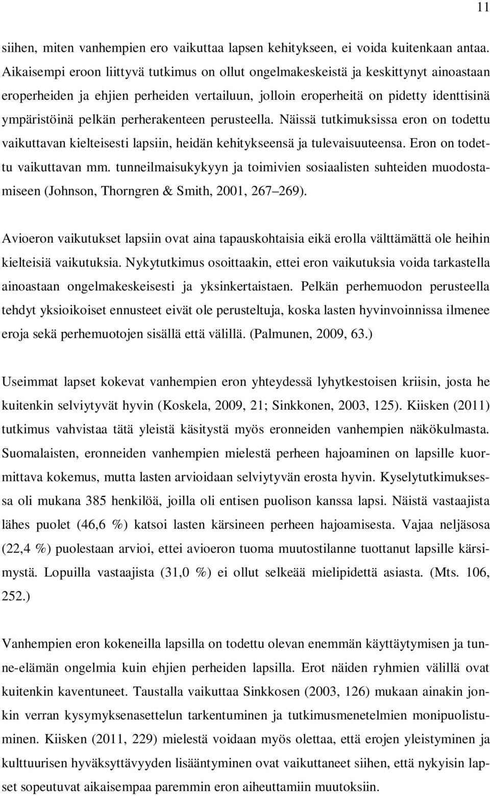 perherakenteen perusteella. Näissä tutkimuksissa eron on todettu vaikuttavan kielteisesti lapsiin, heidän kehitykseensä ja tulevaisuuteensa. Eron on todettu vaikuttavan mm.