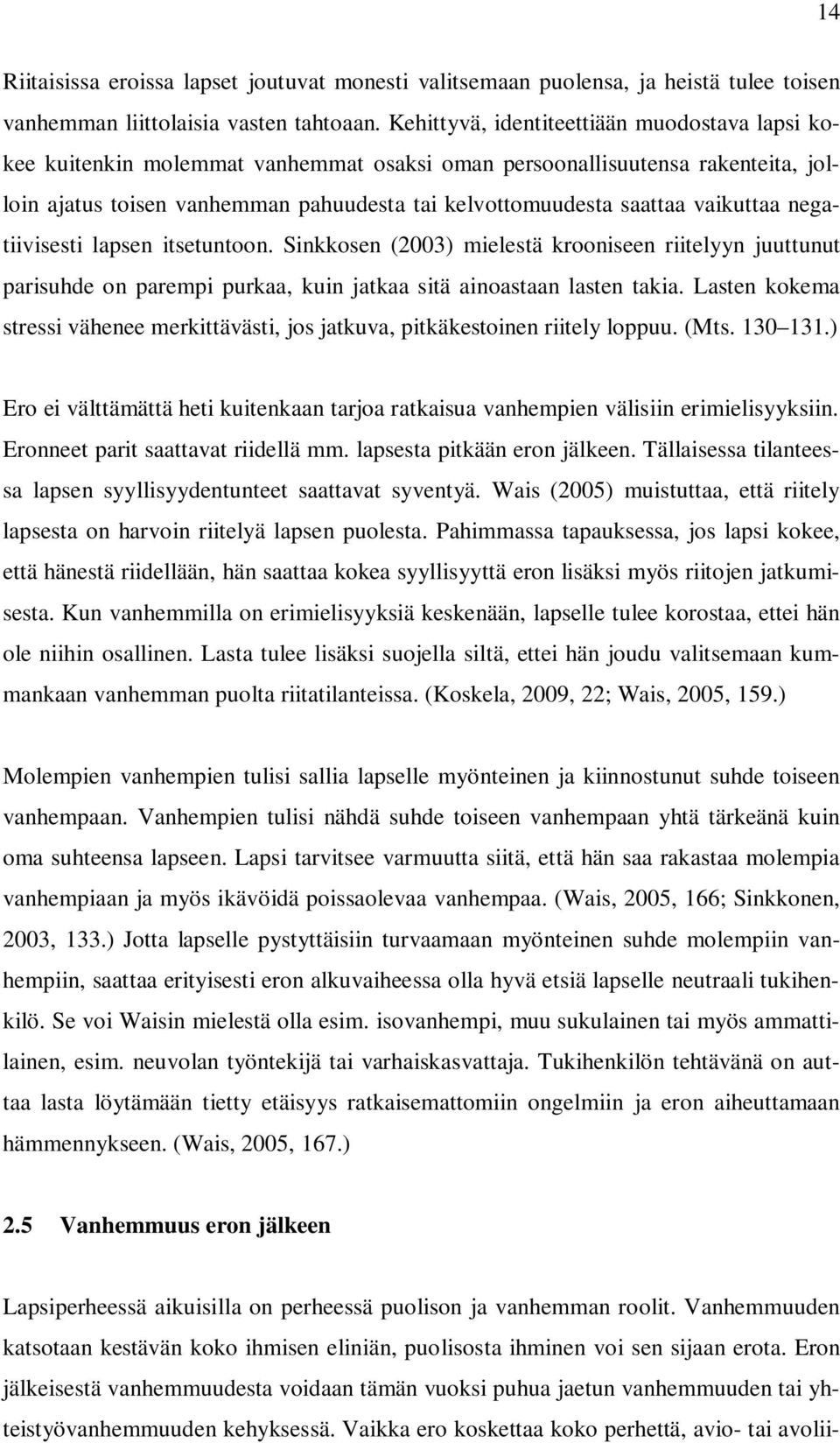 vaikuttaa negatiivisesti lapsen itsetuntoon. Sinkkosen (2003) mielestä krooniseen riitelyyn juuttunut parisuhde on parempi purkaa, kuin jatkaa sitä ainoastaan lasten takia.