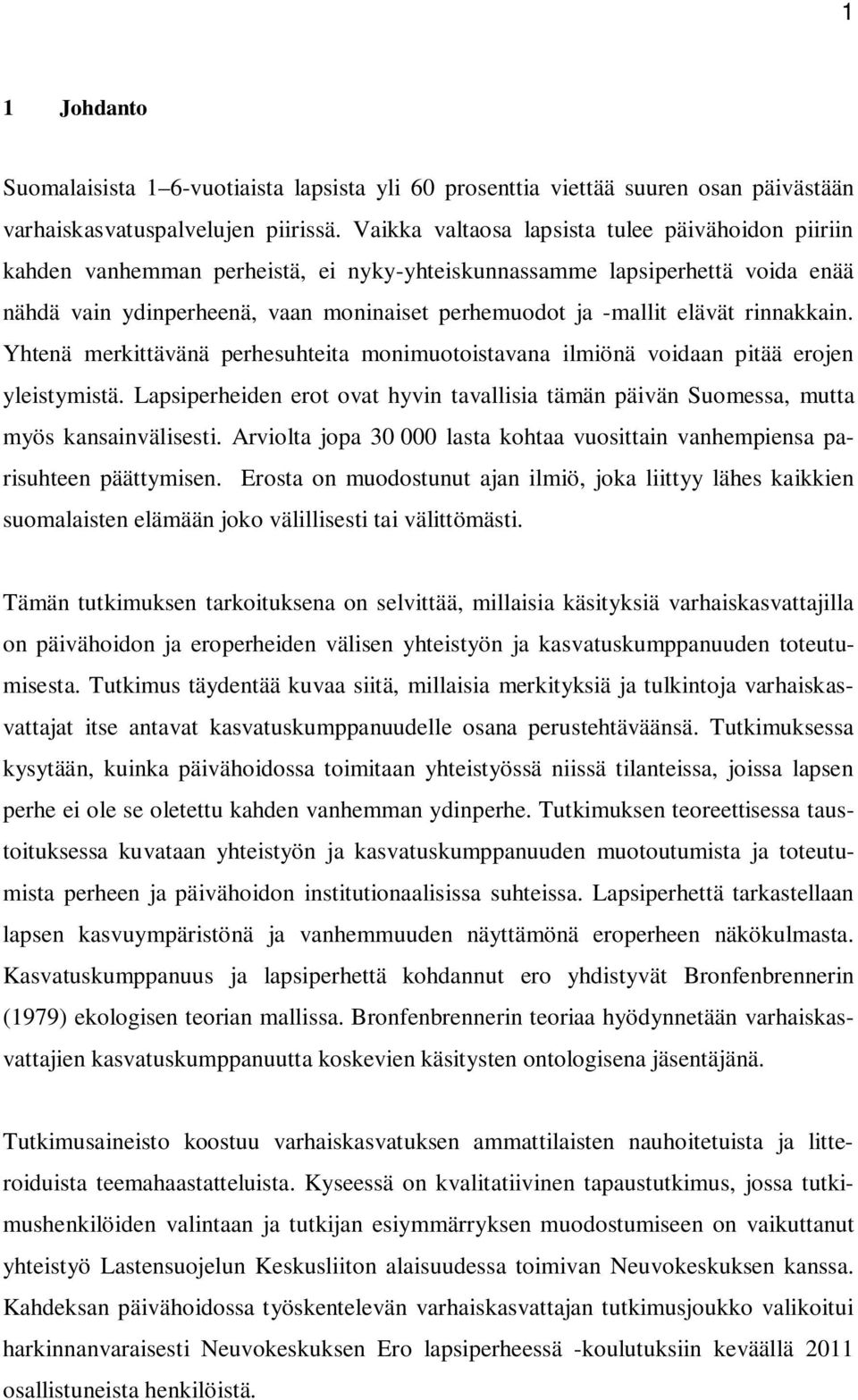 elävät rinnakkain. Yhtenä merkittävänä perhesuhteita monimuotoistavana ilmiönä voidaan pitää erojen yleistymistä.