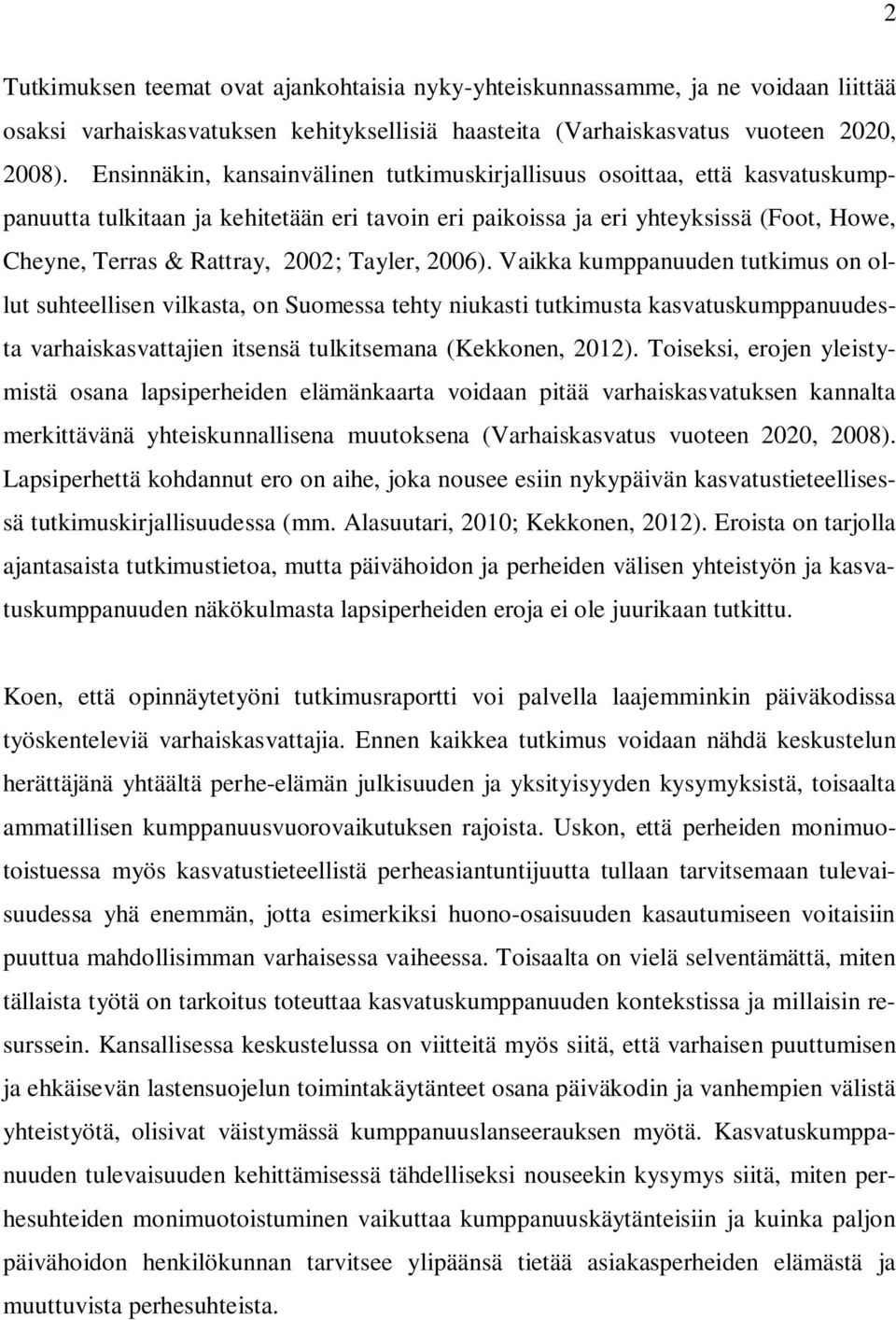 Tayler, 2006). Vaikka kumppanuuden tutkimus on ollut suhteellisen vilkasta, on Suomessa tehty niukasti tutkimusta kasvatuskumppanuudesta varhaiskasvattajien itsensä tulkitsemana (Kekkonen, 2012).