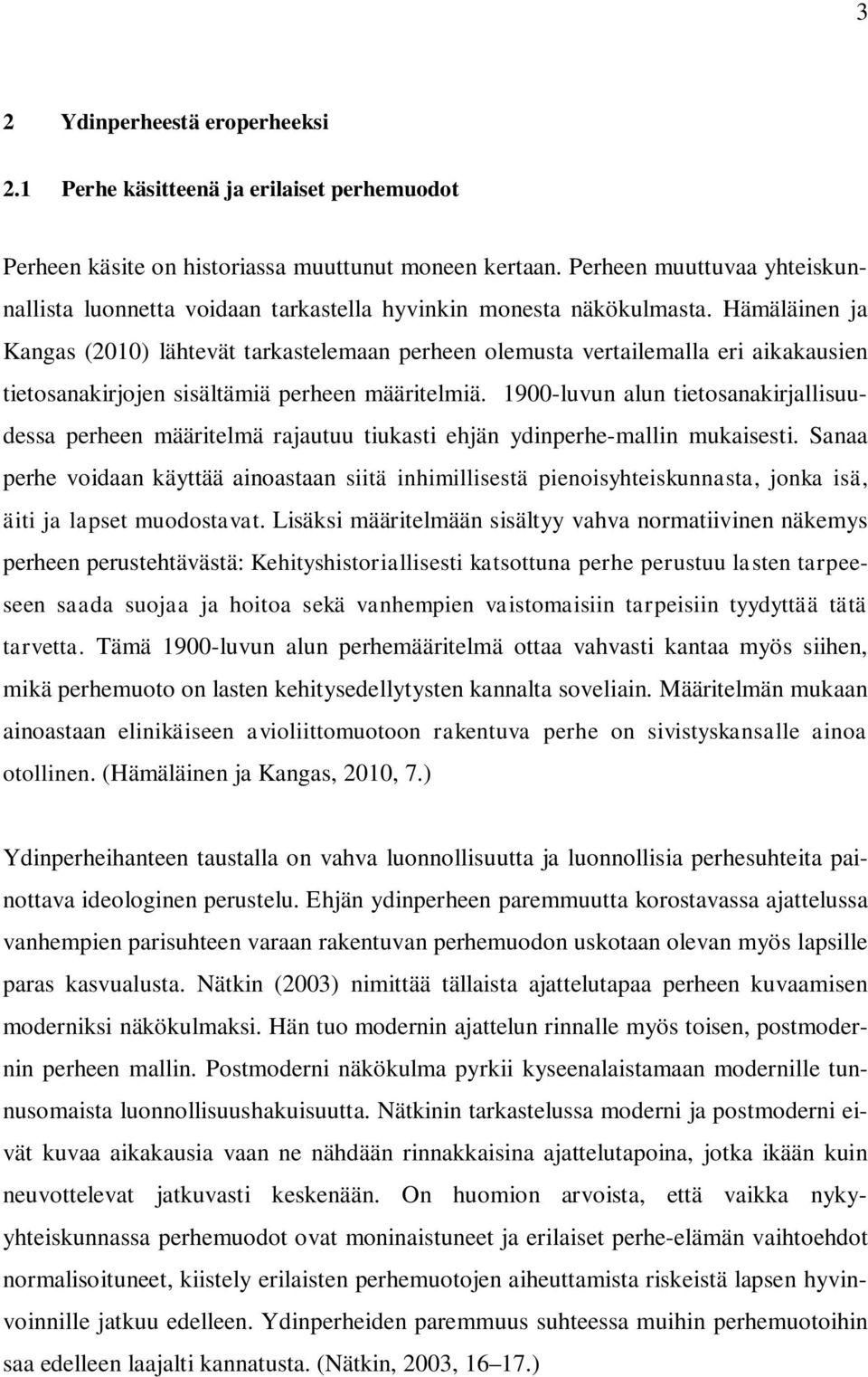 Hämäläinen ja Kangas (2010) lähtevät tarkastelemaan perheen olemusta vertailemalla eri aikakausien tietosanakirjojen sisältämiä perheen määritelmiä.