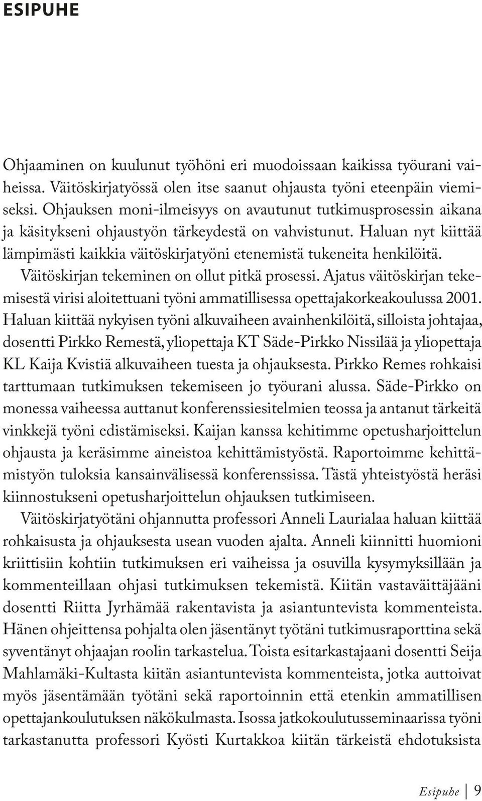 Haluan nyt kiittää lämpimästi kaikkia väitöskirjatyöni etenemistä tukeneita henkilöitä. Väitöskirjan tekeminen on ollut pitkä prosessi.