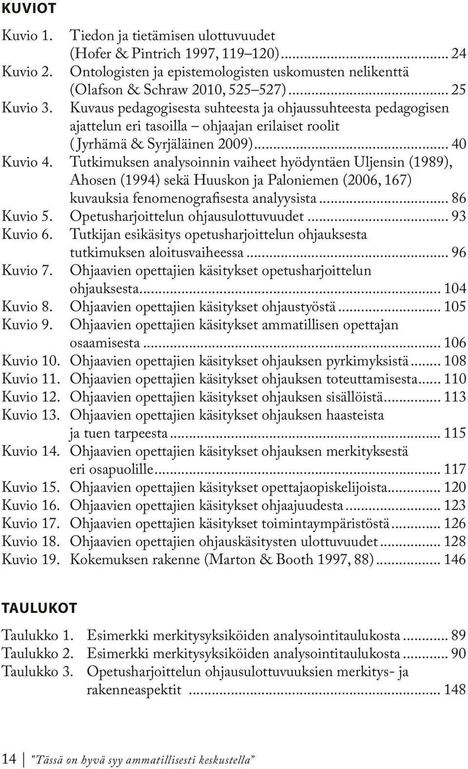 Tutkimuksen analysoinnin vaiheet hyödyntäen Uljensin (1989), Ahosen (1994) sekä Huuskon ja Paloniemen (2006, 167) kuvauksia fenomenografisesta analyysista... 86 Kuvio 5.