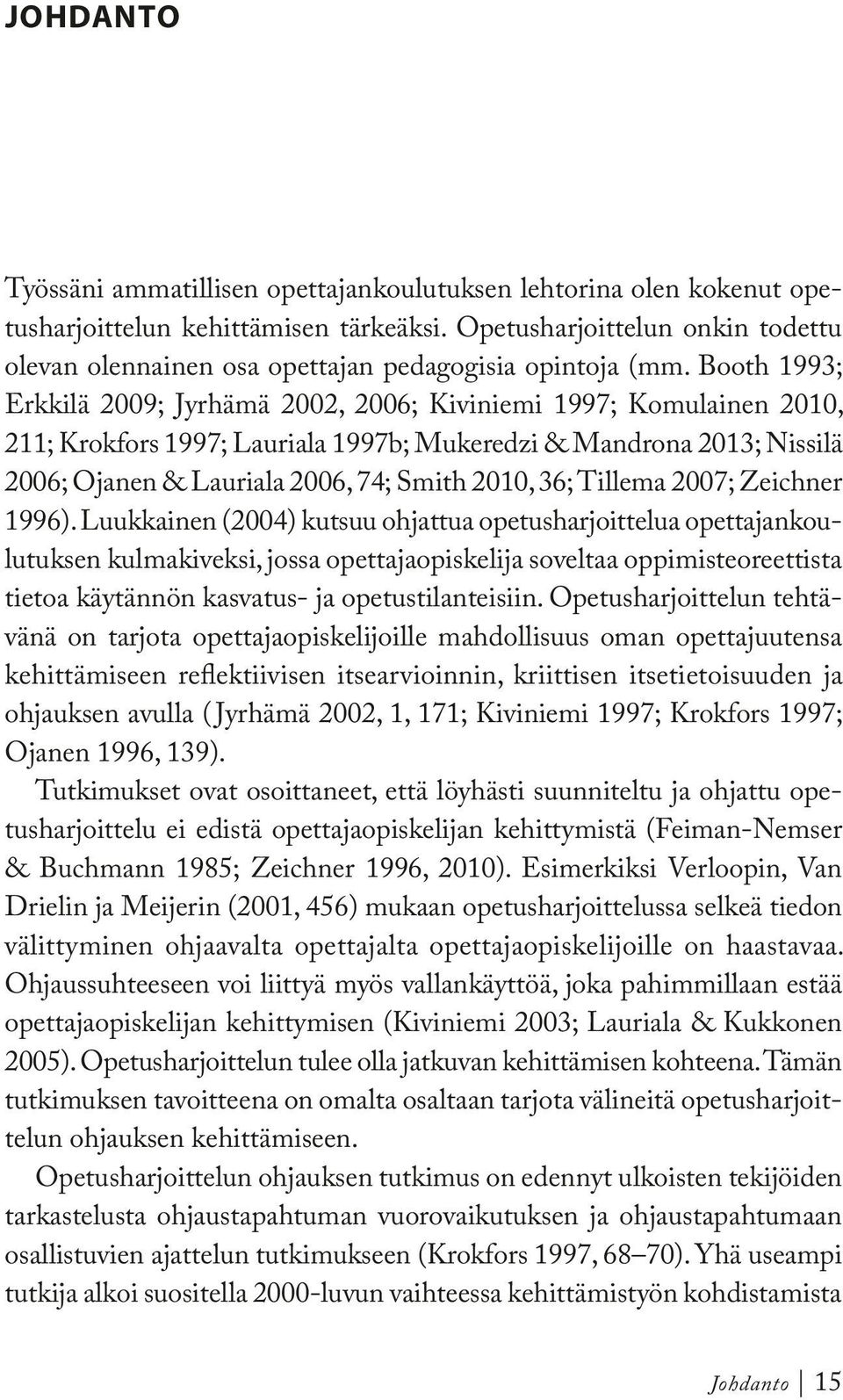 Booth 1993; Erkkilä 2009; Jyrhämä 2002, 2006; Kiviniemi 1997; Komulainen 2010, 211; Krokfors 1997; Lauriala 1997b; Mukeredzi & Mandrona 2013; Nissilä 2006; Ojanen & Lauriala 2006, 74; Smith 2010, 36;