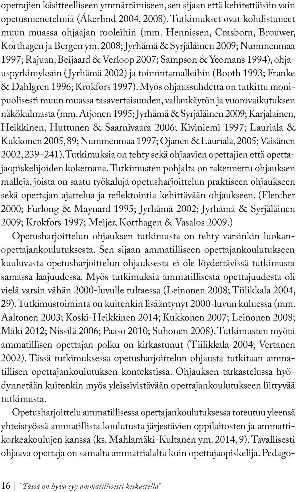 2008; Jyrhämä & Syrjäläinen 2009; Nummenmaa 1997; Rajuan, Beijaard & Verloop 2007; Sampson & Yeomans 1994), ohjauspyrkimyksiin ( Jyrhämä 2002) ja toimintamalleihin (Booth 1993; Franke & Dahlgren