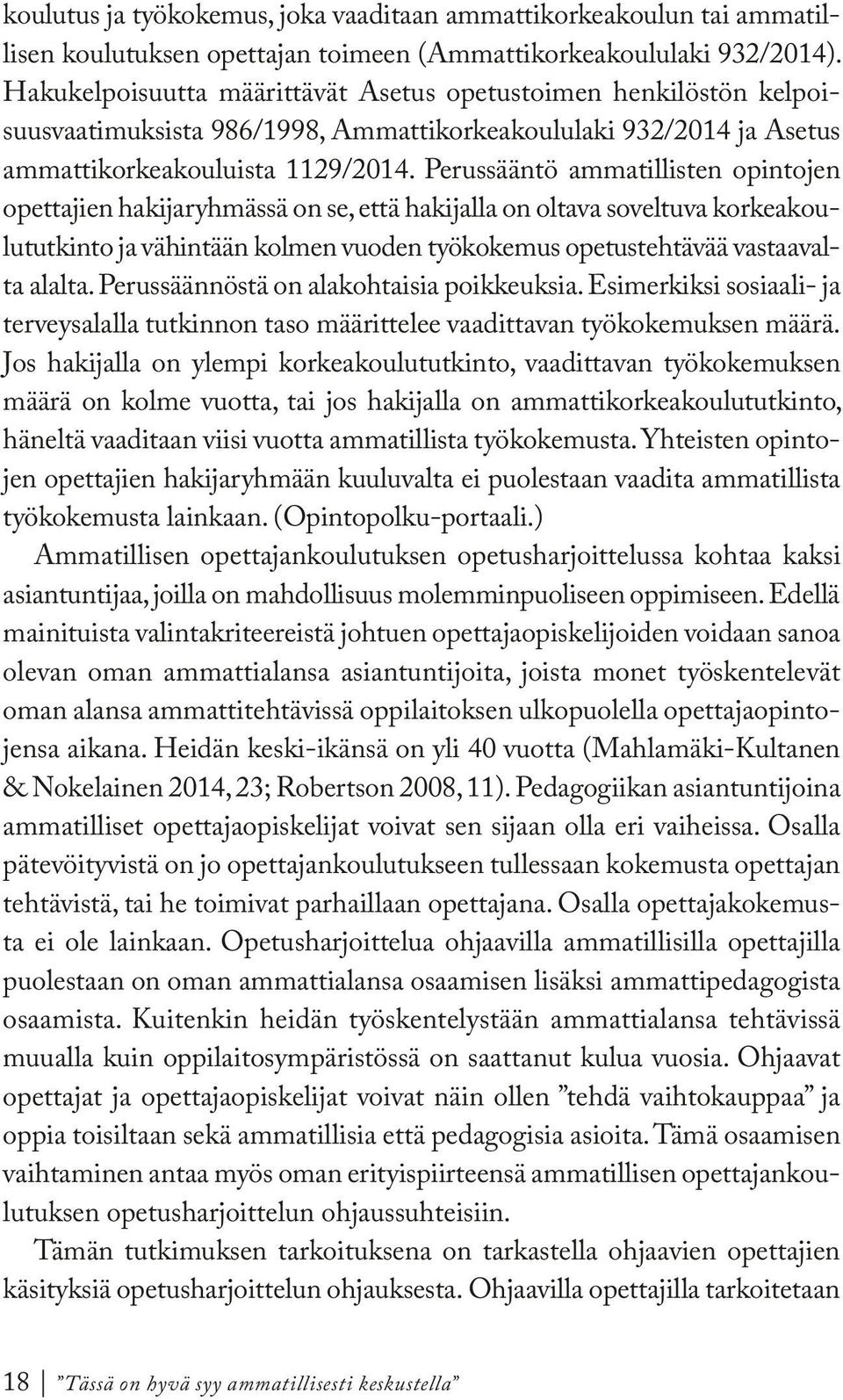 Perussääntö ammatillisten opintojen opettajien hakijaryhmässä on se, että hakijalla on oltava soveltuva korkeakoulututkinto ja vähintään kolmen vuoden työkokemus opetustehtävää vastaavalta alalta.