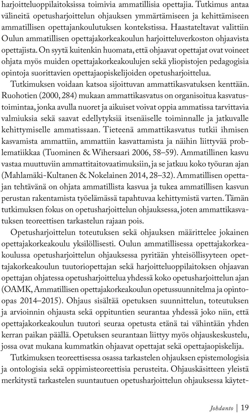 On syytä kuitenkin huomata, että ohjaavat opettajat ovat voineet ohjata myös muiden opettajakorkeakoulujen sekä yliopistojen pedagogisia opintoja suorittavien opettajaopiskelijoiden