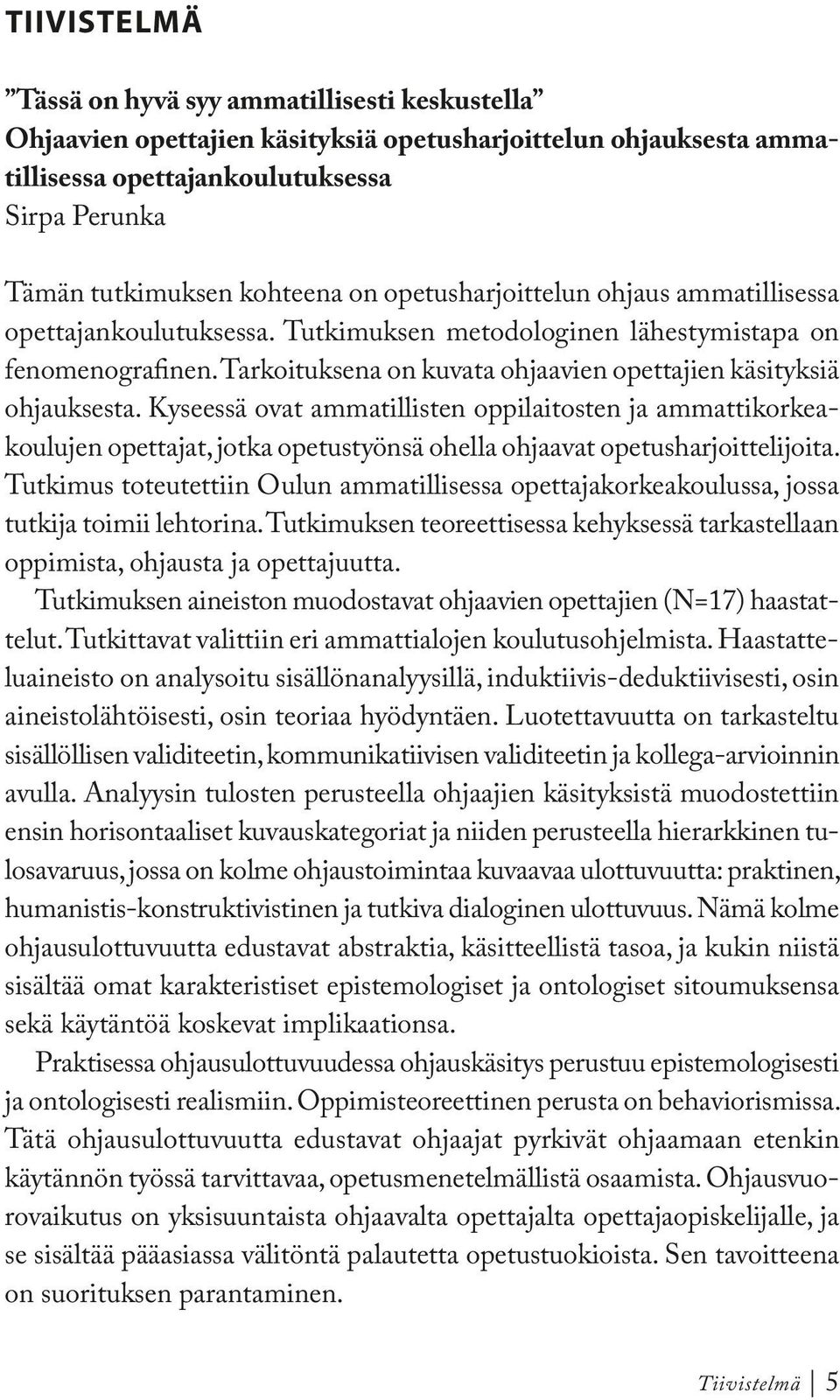 Kyseessä ovat ammatillisten oppilaitosten ja ammattikorkeakoulujen opettajat, jotka opetustyönsä ohella ohjaavat opetusharjoittelijoita.