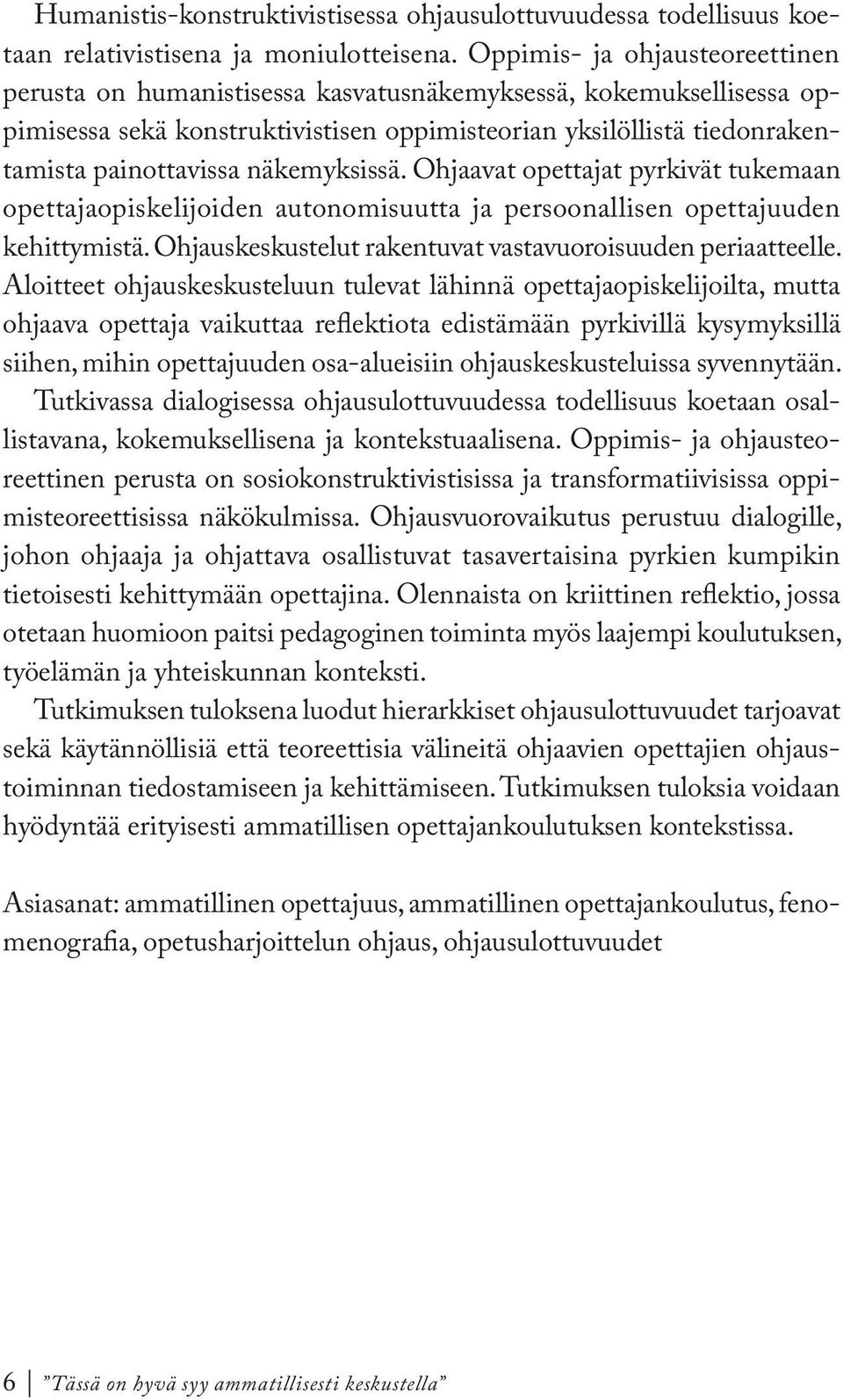 näkemyksissä. Ohjaavat opettajat pyrkivät tukemaan opettajaopiskelijoiden autonomisuutta ja persoonallisen opettajuuden kehittymistä. Ohjauskeskustelut rakentuvat vastavuoroisuuden periaatteelle.