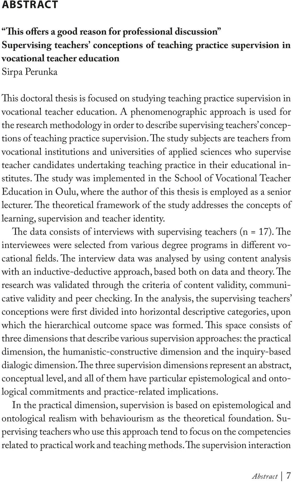 A phenomenographic approach is used for the research methodology in order to describe supervising teachers conceptions of teaching practice supervision.