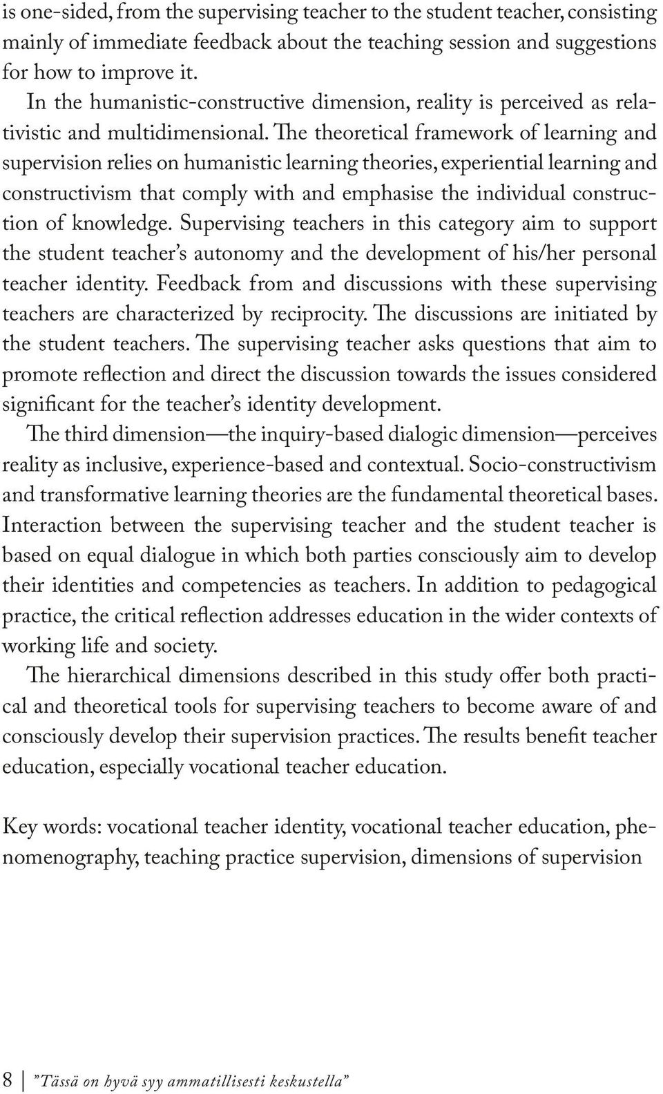 The theoretical framework of learning and supervision relies on humanistic learning theories, experiential learning and constructivism that comply with and emphasise the individual construction of