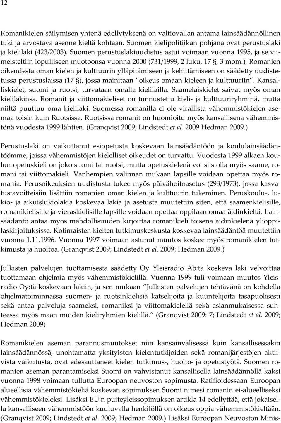 Suomen perustuslakiuudistus astui voimaan vuonna 1995, ja se viimeisteltiin lopulliseen muotoonsa vuonna 2000 (731/1999, 2 luku, 17, 3 mom.).