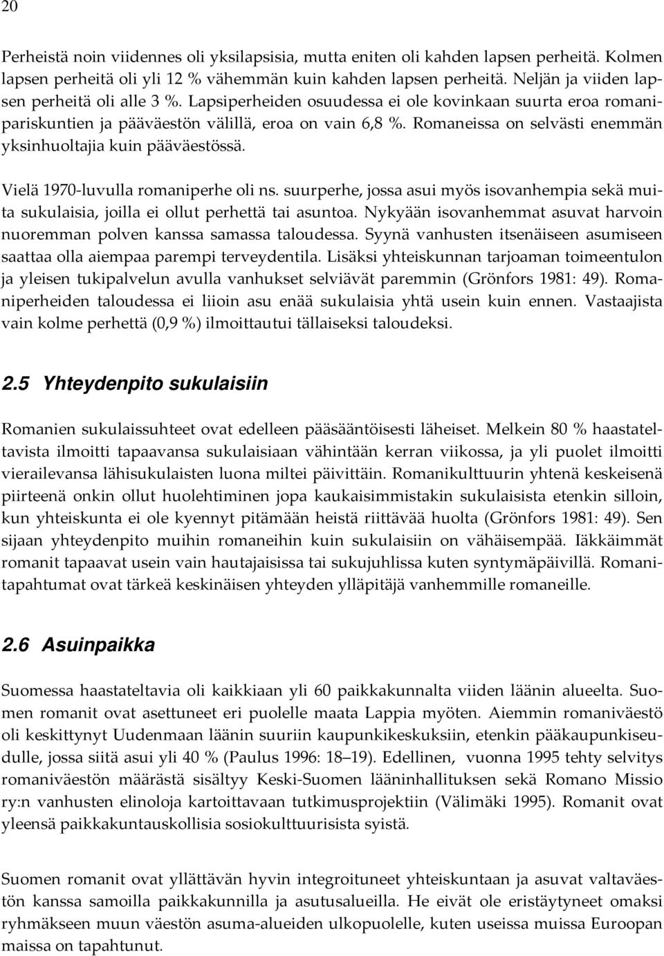 Romaneissa on selvästi enemmän yksinhuoltajia kuin pääväestössä. Vielä 1970 luvulla romaniperhe oli ns.