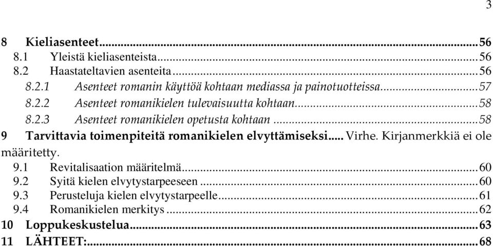 ..58 9 Tarvittavia toimenpiteitä romanikielen elvyttämiseksi... Virhe. Kirjanmerkkiä ei ole määritetty. 9.1 Revitalisaation määritelmä...60 9.