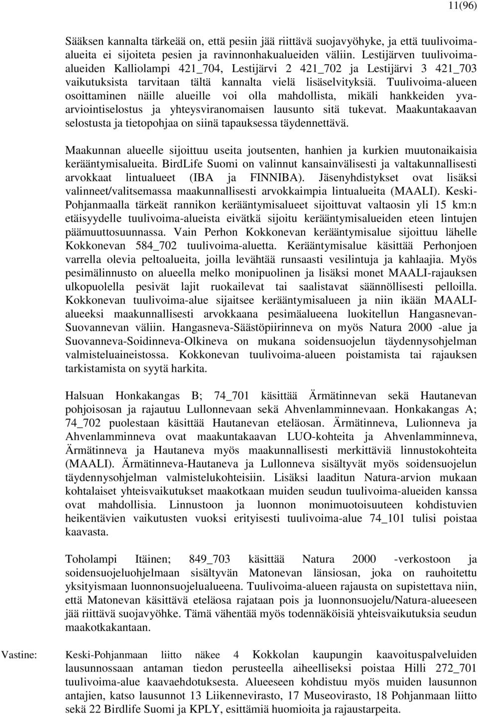 Tuulivoima-alueen osoittaminen näille alueille voi olla mahdollista, mikäli hankkeiden yvaarviointiselostus ja yhteysviranomaisen lausunto sitä tukevat.