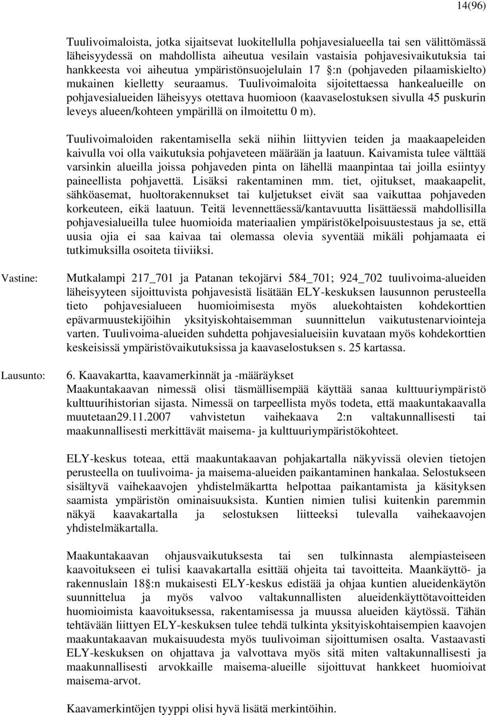 Tuulivoimaloita sijoitettaessa hankealueille on pohjavesialueiden läheisyys otettava huomioon (kaavaselostuksen sivulla 45 puskurin leveys alueen/kohteen ympärillä on ilmoitettu 0 m).