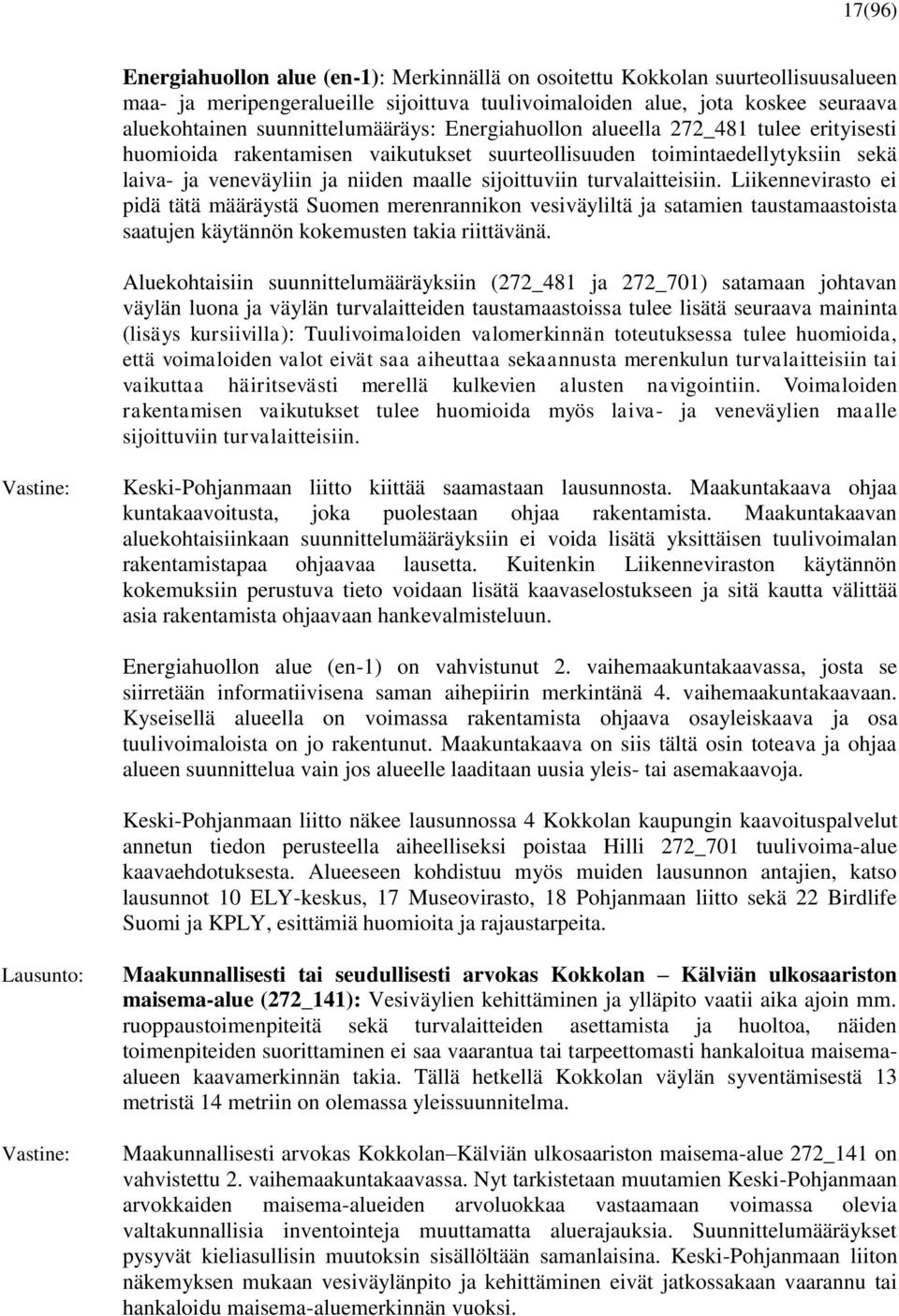 sijoittuviin turvalaitteisiin. Liikennevirasto ei pidä tätä määräystä Suomen merenrannikon vesiväyliltä ja satamien taustamaastoista saatujen käytännön kokemusten takia riittävänä.