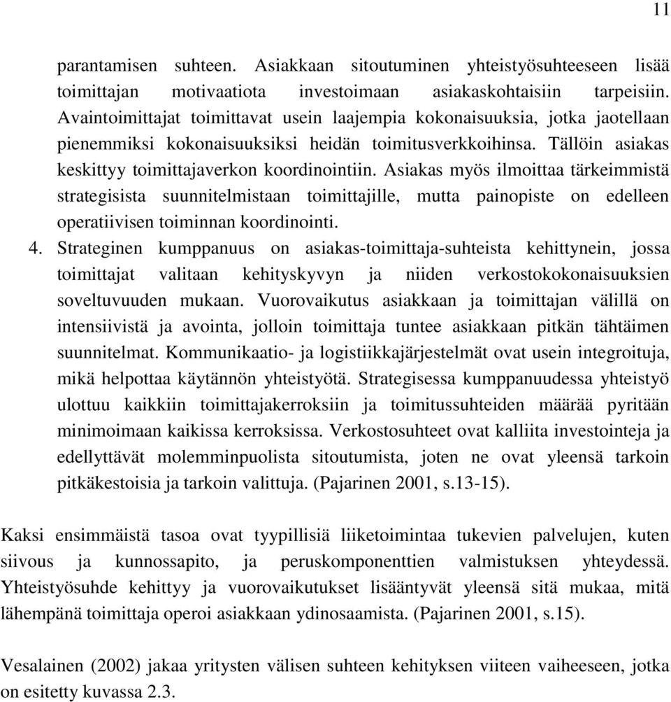 Asiakas myös ilmoittaa tärkeimmistä strategisista suunnitelmistaan toimittajille, mutta painopiste on edelleen operatiivisen toiminnan koordinointi. 4.