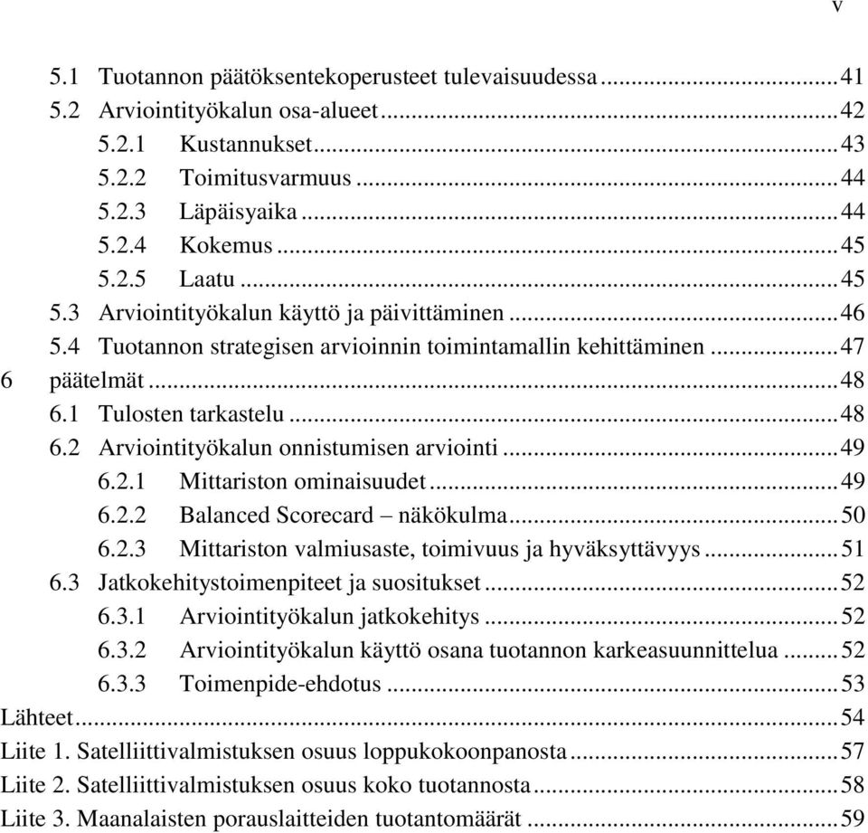 .. 49 6.2.1 Mittariston ominaisuudet... 49 6.2.2 Balanced Scorecard näkökulma... 50 6.2.3 Mittariston valmiusaste, toimivuus ja hyväksyttävyys... 51 6.3 Jatkokehitystoimenpiteet ja suositukset... 52 6.