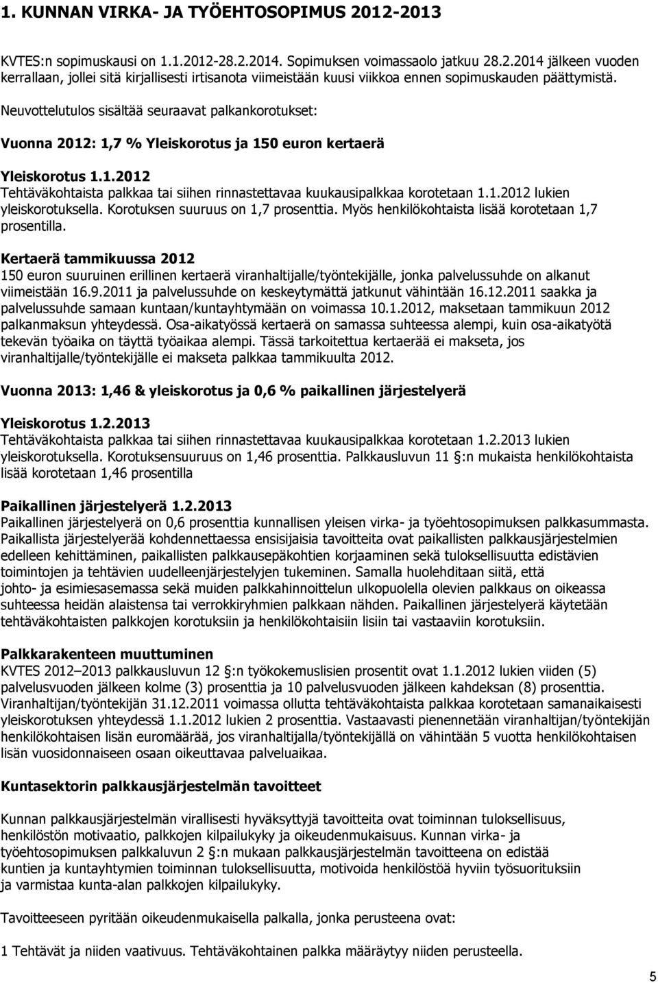 1.2012 lukien yleiskorotuksella. Korotuksen suuruus on 1,7 prosenttia. Myös henkilökohtaista lisää korotetaan 1,7 prosentilla.
