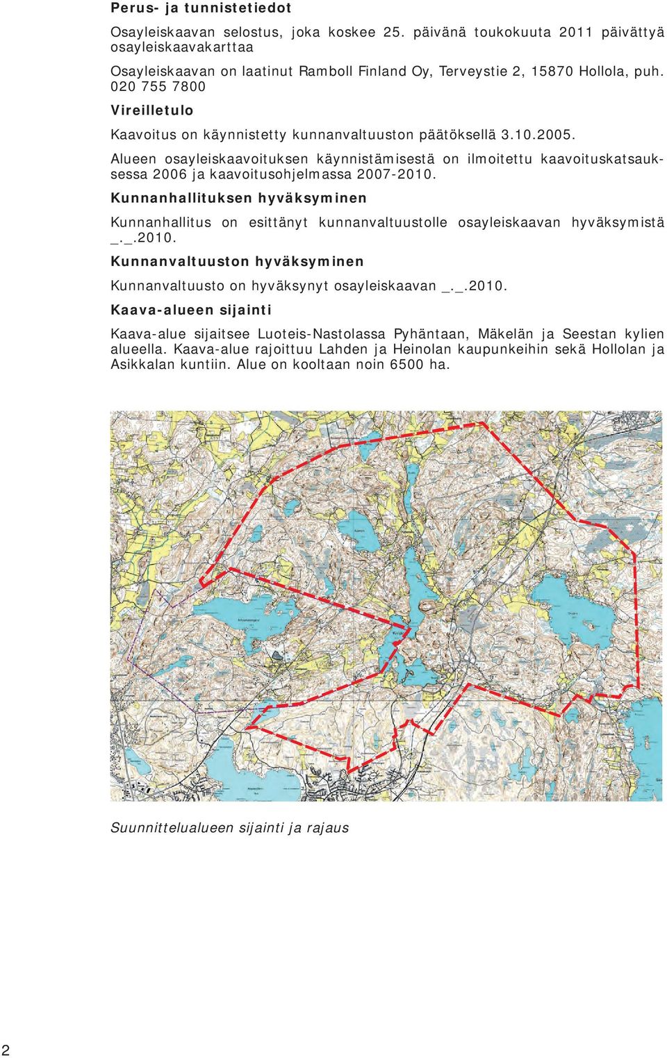 020 755 7800 Vireilletulo Kaavoitus on käynnistetty kunnanvaltuuston päätöksellä 3.10.2005.