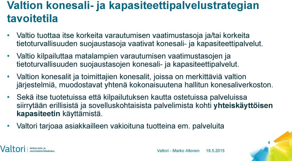 Valtion konesalit ja toimittajien konesalit, joissa on merkittäviä valtion järjestelmiä, muodostavat yhtenä kokonaisuutena hallitun konesaliverkoston.