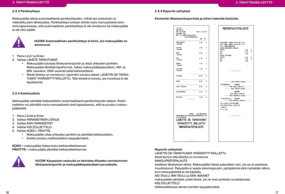 5 Raportin selitykset Esimerkki lähetyseräraportista ja siihen tulevista tiedoista. HUOM! Automaattinen pankkiyhteys ei toimi, jos maksupääte on sammunut. 1. Paina LILA1 ja Enter. 2.