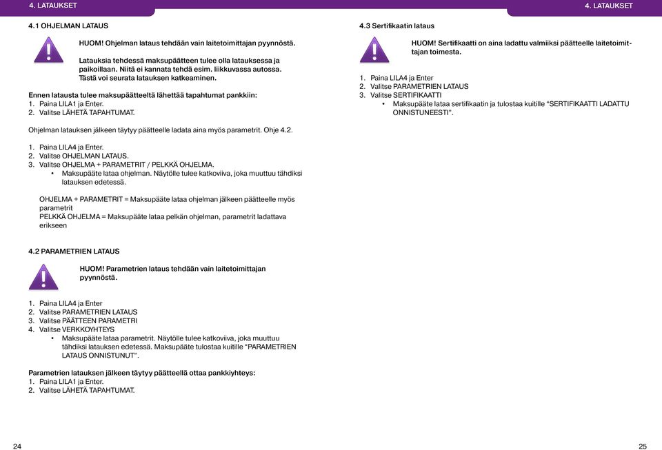 Valitse LÄHETÄ TAPAHTUMAT. 4.3 Sertifikaatin lataus HUOM! Sertifikaatti on aina ladattu valmiiksi päätteelle laitetoimittajan toimesta. 1. Paina LILA4 ja Enter 2. Valitse PARAMETRIEN LATAUS 3.