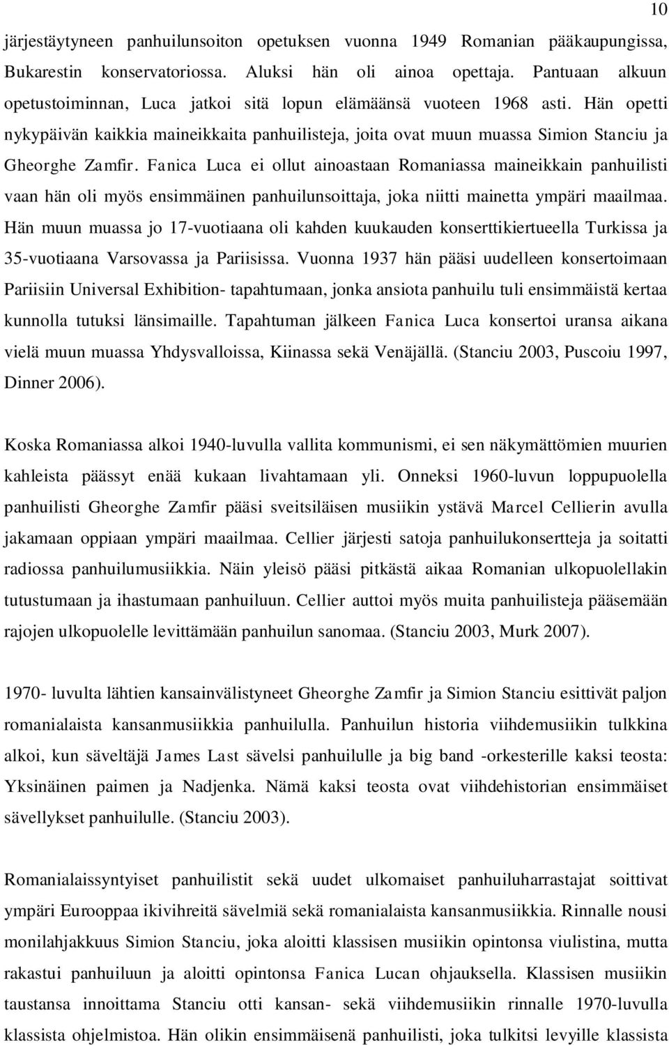 Fanica Luca ei ollut ainoastaan Romaniassa maineikkain panhuilisti vaan hän oli myös ensimmäinen panhuilunsoittaja, joka niitti mainetta ympäri maailmaa.