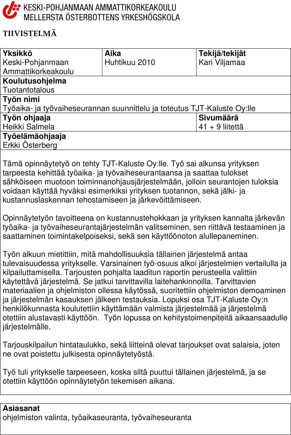 Työ sai alkunsa yrityksen tarpeesta kehittää työaika- ja työvaiheseurantaansa ja saattaa tulokset sähköiseen muotoon toiminnanohjausjärjestelmään, jolloin seurantojen tuloksia voidaan käyttää hyväksi