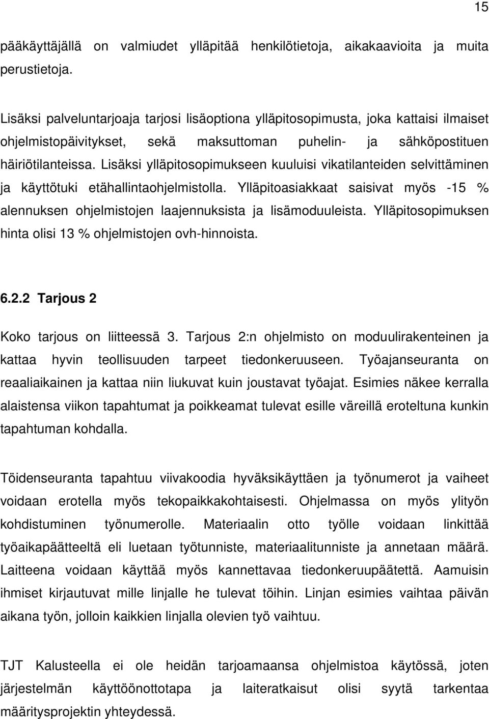 Lisäksi ylläpitosopimukseen kuuluisi vikatilanteiden selvittäminen ja käyttötuki etähallintaohjelmistolla.