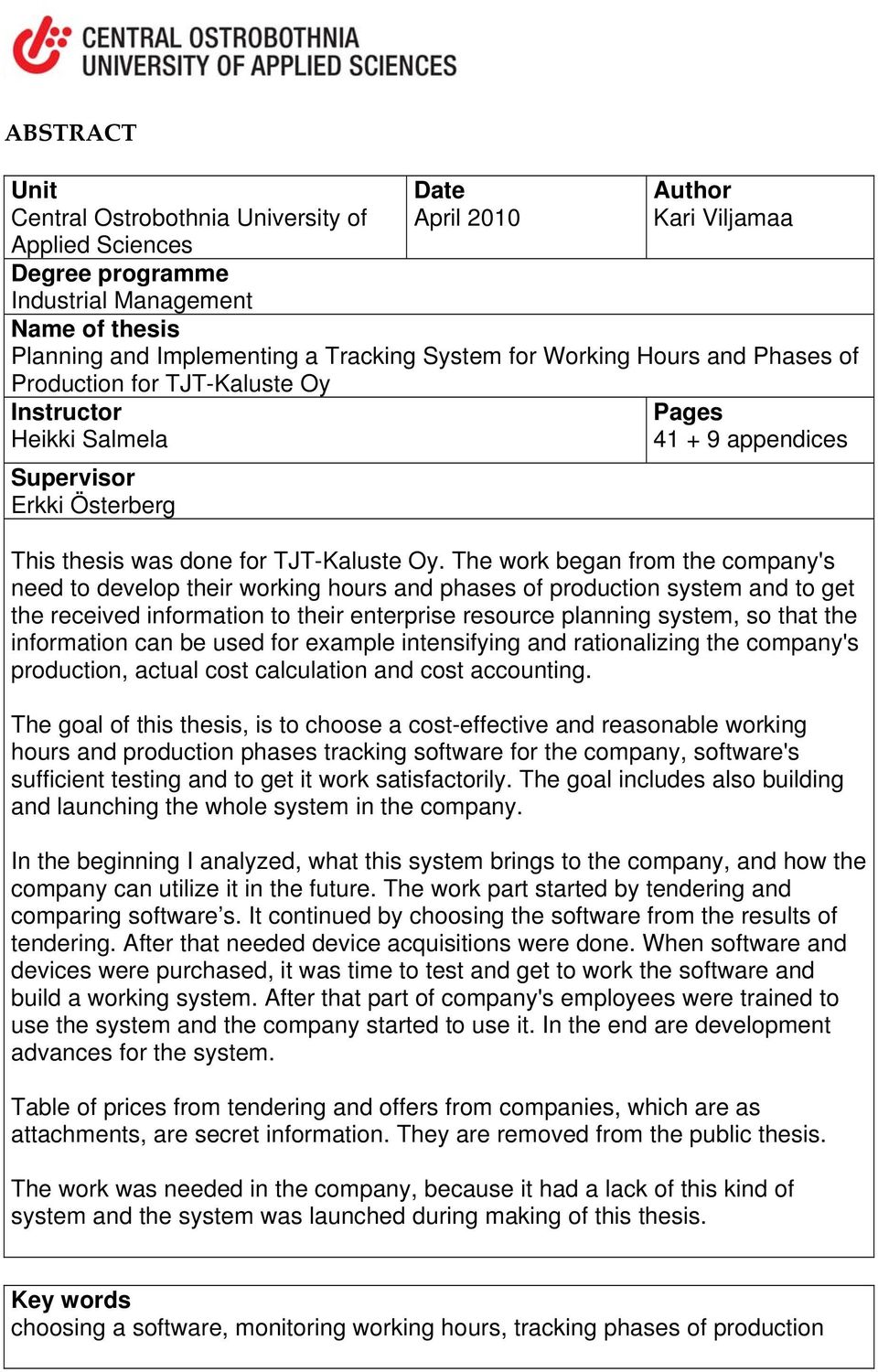 The work began from the company's need to develop their working hours and phases of production system and to get the received information to their enterprise resource planning system, so that the