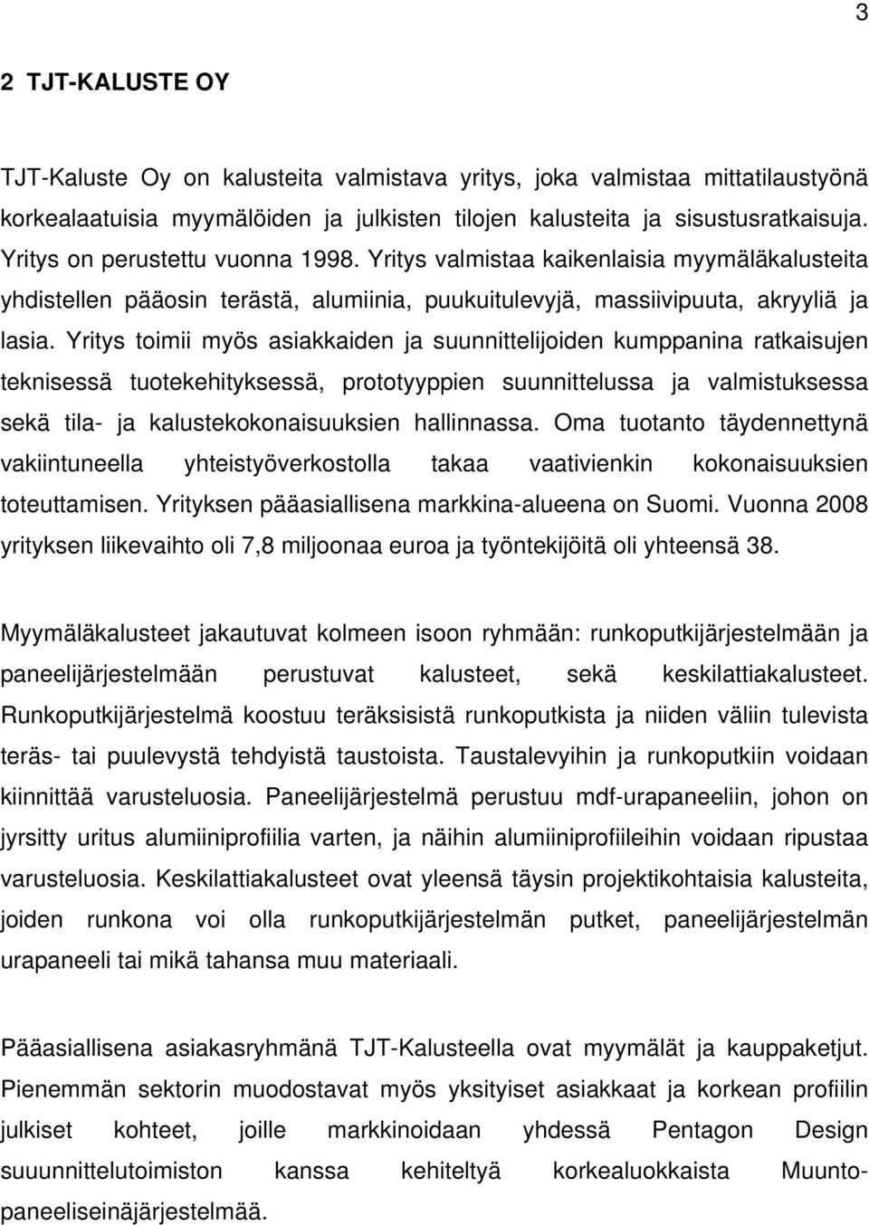 Yritys toimii myös asiakkaiden ja suunnittelijoiden kumppanina ratkaisujen teknisessä tuotekehityksessä, prototyyppien suunnittelussa ja valmistuksessa sekä tila- ja kalustekokonaisuuksien