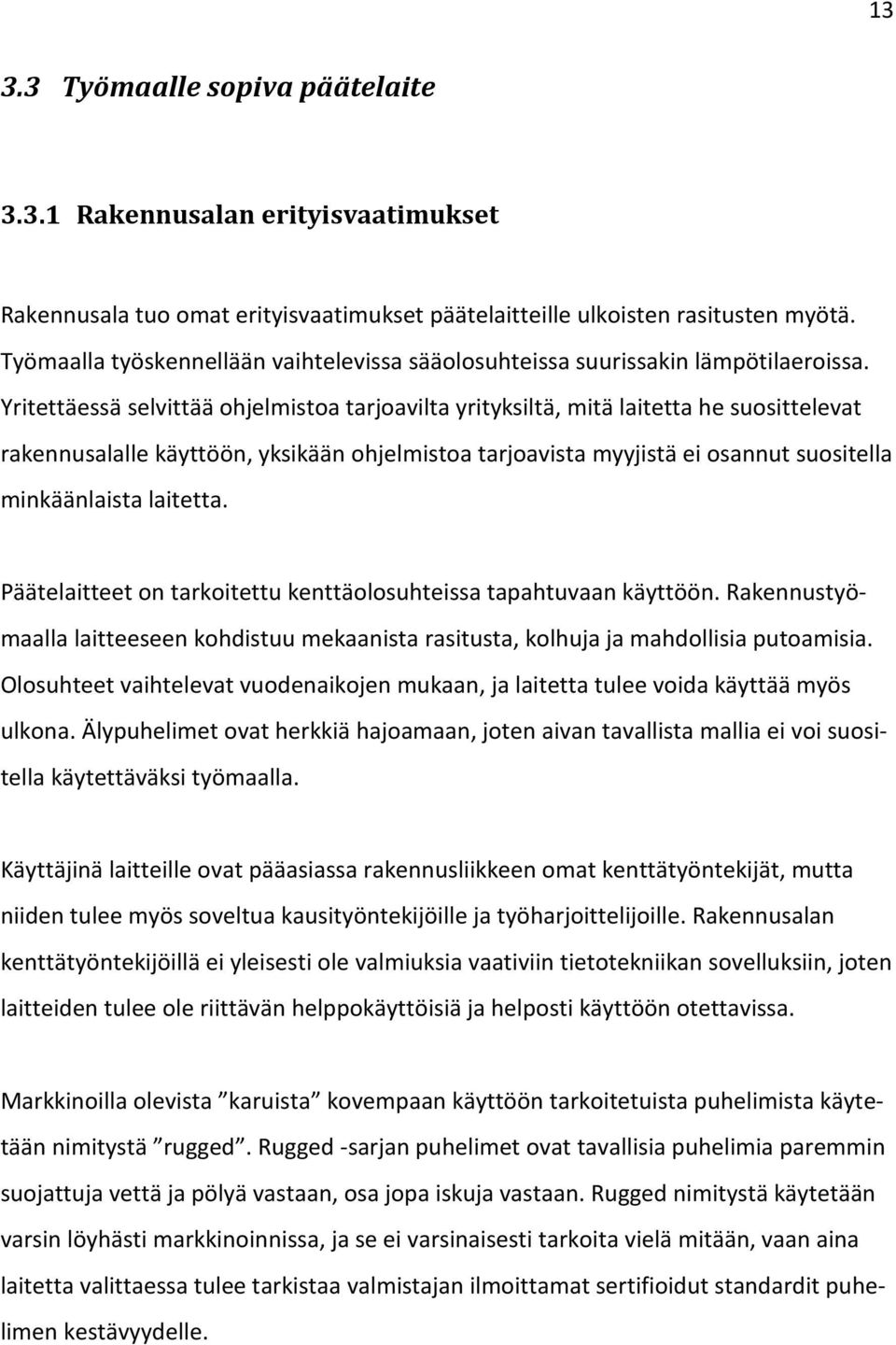 Yritettäessä selvittää ohjelmistoa tarjoavilta yrityksiltä, mitä laitetta he suosittelevat rakennusalalle käyttöön, yksikään ohjelmistoa tarjoavista myyjistä ei osannut suositella minkäänlaista