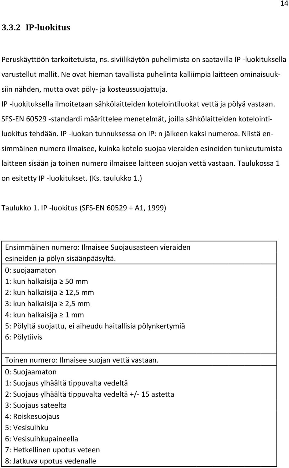 IP -luokituksella ilmoitetaan sähkölaitteiden kotelointiluokat vettä ja pölyä vastaan. SFS-EN 60529 -standardi määrittelee menetelmät, joilla sähkölaitteiden kotelointiluokitus tehdään.