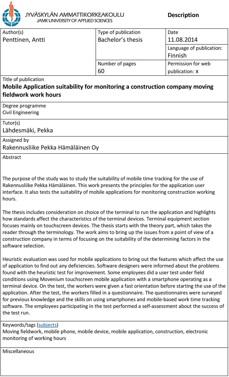 programme Civil Engineering Tutor(s) Lähdesmäki, Pekka Assigned by Rakennusliike Pekka Hämäläinen Oy Abstract The purpose of the study was to study the suitability of mobile time tracking for the use